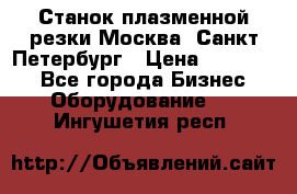 Станок плазменной резки Москва, Санкт-Петербург › Цена ­ 890 000 - Все города Бизнес » Оборудование   . Ингушетия респ.